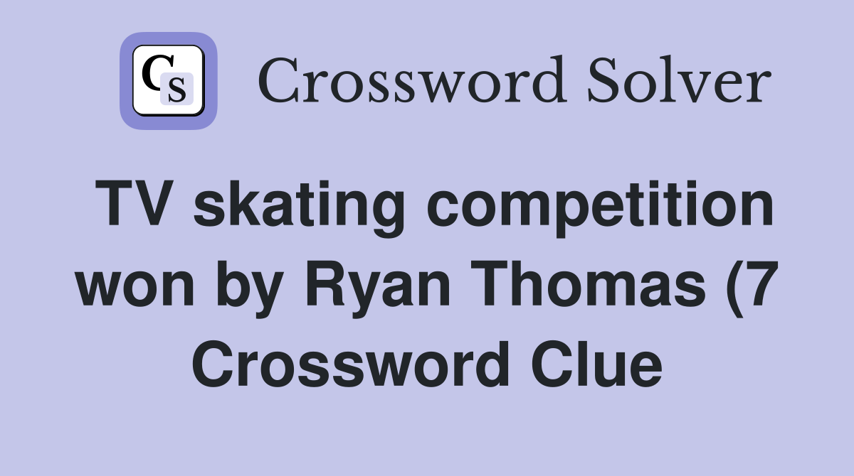TV skating competition won by Ryan Thomas (7) Crossword Clue Answers TV skating competition won by Ryan Thomas (7) Crossword Clue Answers